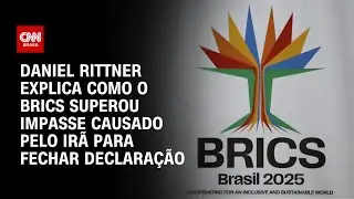 Daniel Rittner explica como o Brics superou impasse causado pelo Ir&atilde; para fechar declara&ccedil;&atilde;o | CNN