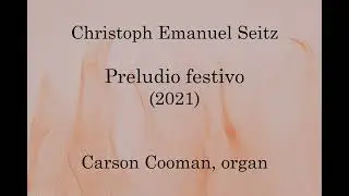 Christoph Emanuel Seitz &mdash; Preludio festivo (2021) for organ
