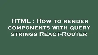 HTML : How to render components with query strings React-Router