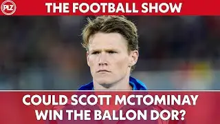 Could Scott McTominay WIN the Ballon d'Or? | The Football Show