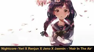 【Nightcore】~Yeri X Renjun X Jeno X Jaemin - 'Hair In The Air'