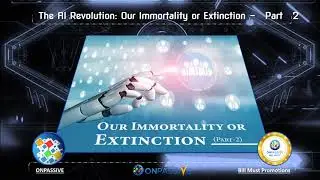 ONPASSIVE - The AI Revolution Our Immortality or Extinction &ndash; Part 2