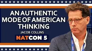 Джейкоб Коллинз | Подлинный образ американского мышления | NatCon 5
