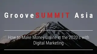 Groove Summit - How to Make Money Online in the 2020's with Digital Marketing