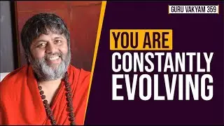 Guru Vakyam English, Episode 359 : You are constantly evolving