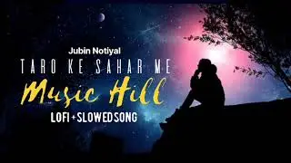 Lofi + slowed song 2022 | Taro ke Sahar me | Music Hill | Bollywood songs hindi | Jubin Notiyal