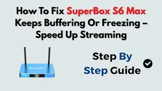 How To Fix SuperBox S6 Max Keeps Buffering Or Freezing &ndash; Speed Up Streaming