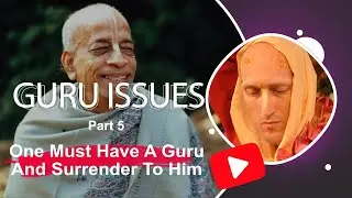 Guru Issues, Part 5, One Must Have A Guru And Surrender To Him