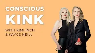Conscious Kink&trade;: Healing Through Kink with Professional Dominatrix Kimi Inch & Kayce Neill