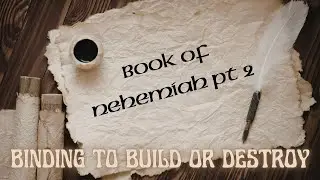 Book of Nehemiah pt 2: Binding To Build or Destroy