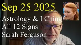 Thur Sept 25 2025: Astrology, ALL 12 SIGNS, Sarah Ferguson