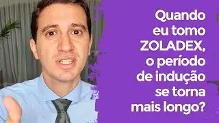 Quando eu tomo ZOLADEX, o per&iacute;odo de indu&ccedil;&atilde;o se torna mais longo?