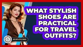 What Stylish Shoes Are Practical For Travel Outfits?