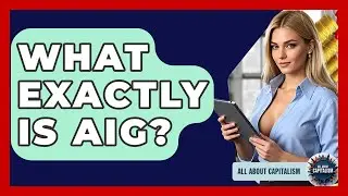 What Exactly Is AIG? - All About Capitalism
