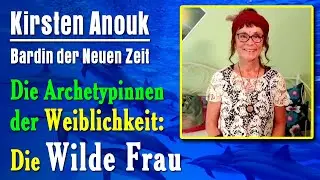 Die Wilde Frau - Archetypin der Weiblichkeit | Kirsten Anouk