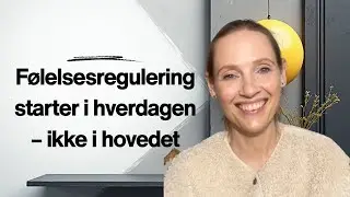 Følelsesregulering starter i hverdagen – ikke i hovedet