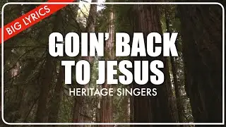 Goin’ Back to Jesus | Big Lyrics | Heritage Singers