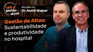 Caf&eacute; e gest&atilde;o Online com Andr&eacute; Wajner: gest&atilde;o de altas, sustentabilidade e produtividade no hospital