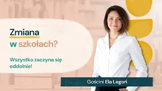 Czy da się zmienić polską edukację oddolnie? Gościni Ela Legoń