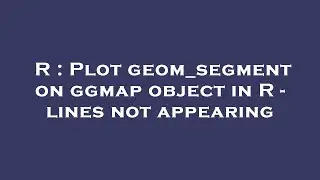 R : Plot geom_segment on ggmap object in R - lines not appearing