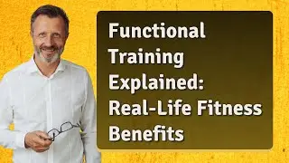 Functional Training Explained: Real-Life Fitness Benefits