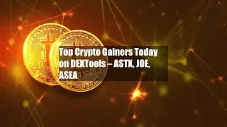 Top Crypto Gainers Today on DEXTools &ndash; ASTX, JOE, ASEA