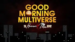 GOOD MORNING MULTIVERSE &mdash; Horror4Me Report June 18, 2022