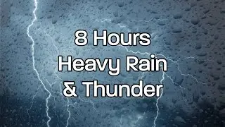 8 Hours Heavy Rain & Thunder For Sleeping, Fall Asleep Instantly Without Anxiety!