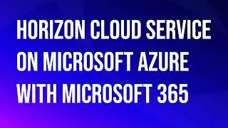 VMware\Omnissa Horizon Cloud Service on Microsoft Azure with Microsoft 365.