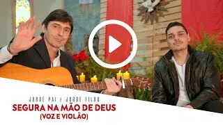 Jorge Pai e Jorge Filho - Segura na Mão de Deus (Voz e Violão)