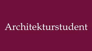 How to Pronounce ''Architekturstudent'' (Architecture student) Correctly in German