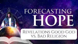 Revelations; Good God Bad Religion - Forecasting Hope -Pastor Bob Winsor