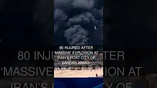 80 injured after massive explosion at Irans port city of Bandar Abbas