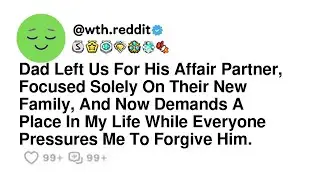 Dad Left Us For His Affair Partner, Focused Solely On Their New Family, And Now Demands A Place I...