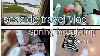 TRAVEL WITH ME TO SEASIDE, FLORIDA FOR SPRING BREAK *travel vlog* *packing* *airport* *friends* ✈️☀️