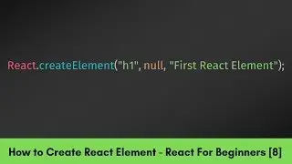 Create React Element using createElement() - React For Beginners Part 8