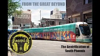 From The Great Beyond 6 - The Gentrification of South Phoenix