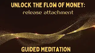 Unlock the Flow of Money: Release Attachment Guided  Meditation
