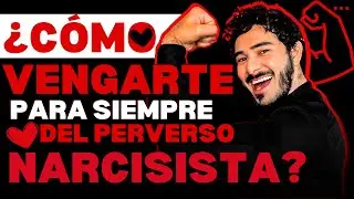 Véngate y Castiga PARA SIEMPRE al Perverso Narcisista