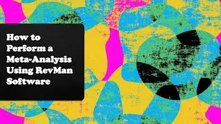 Part 2: How to Perform a Meta-Analysis Using RevMan Software