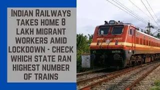 Indian Railways takes home 8 lakh migrant workers amid lockdown-check which state ran highest number