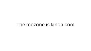the mozone is kinda cool