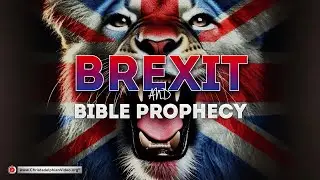 Brexit and Bible Prophecy - A challenge to us all in 2024!