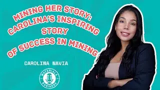 Mining Her Story: Carolina's Inspiring Story of Success in Mining
