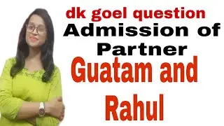 #Admission of partner Guatam and Rahul ...dk goel question