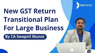New GST Return Format | New Return Transition Plan For Large Taxpayers