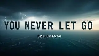 You Never Let Go - Powerful Worship Song | God's Faithfulness