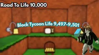 Life 9,497-9,501 || Block Tycoon