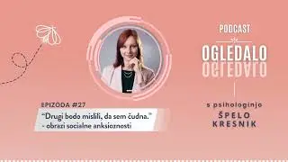 [EP #27] “Drugi bodo mislili, da sem čudna.” - obrazi socialne anksioznosti - podkast Ogledalo