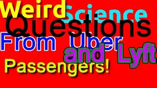Weird Science Questions from Uber and Lyft Passengers!